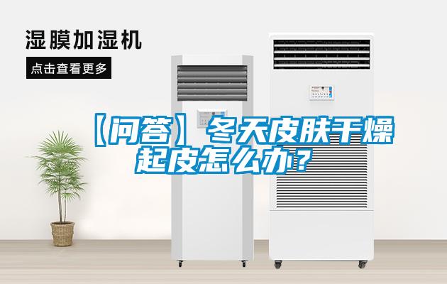 【问答】冬天皮肤干燥起皮怎么办？