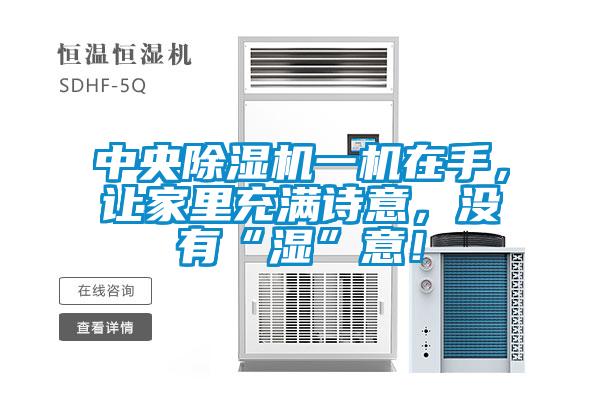 中央91抖音免费看片一机在手，让家里充满诗意，没有“湿”意！