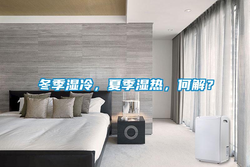 冬季湿冷，夏季湿热，何解？