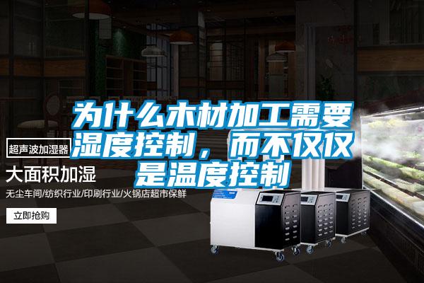为什么木材加工需要湿度控制，而不仅仅是温度控制