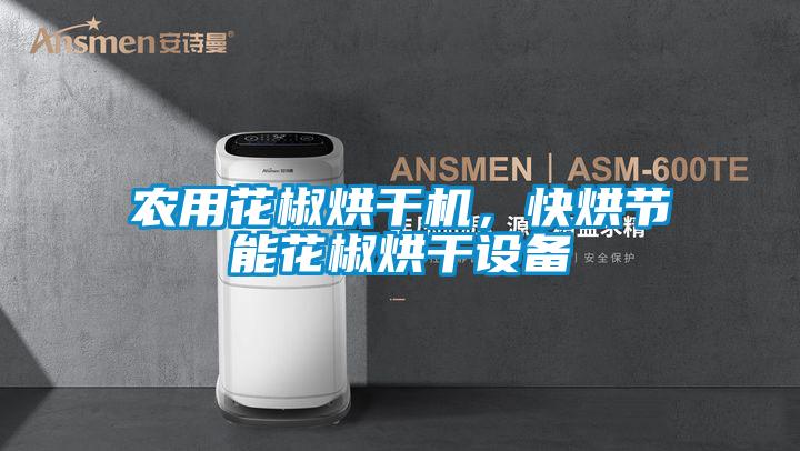 农用花椒烘干机，快烘节能花椒烘干设备