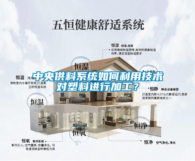 中央供料系统如何利用技术对塑料进行加工？