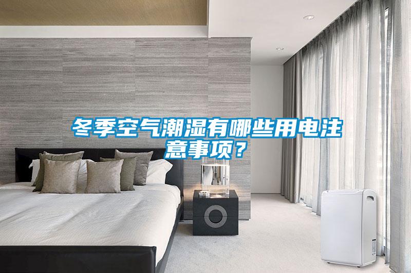冬季空气潮湿有哪些用电注意事项？