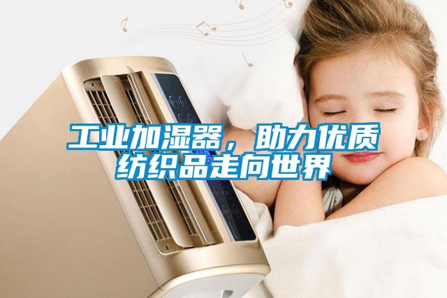 工业加湿器，助力优质纺织品走向世界