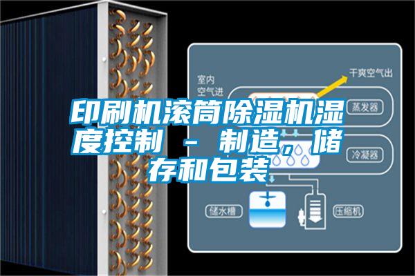 印刷机滚筒91抖音免费看片湿度控制 - 制造，储存和包装