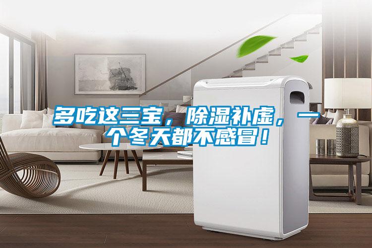 多吃这三宝，除湿补虚，一个冬天都不感冒！
