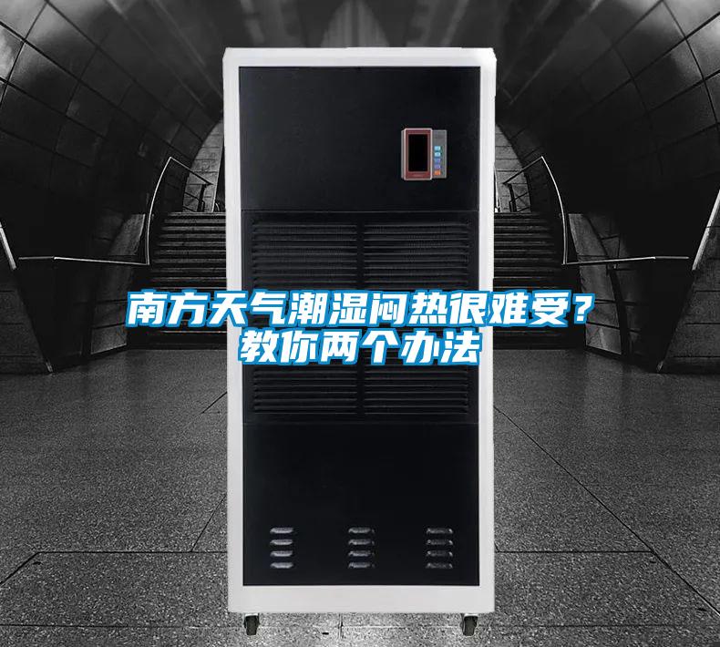 南方天气潮湿闷热很难受？教你两个办法