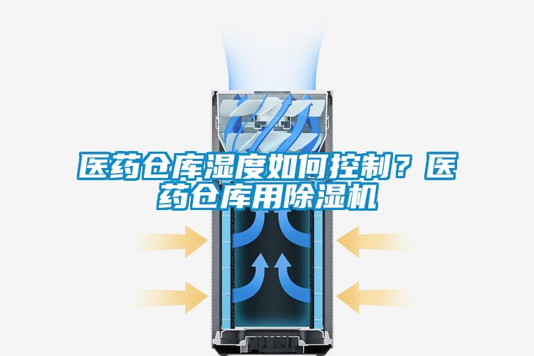医药仓库湿度如何控制？医药仓库用91抖音免费看片