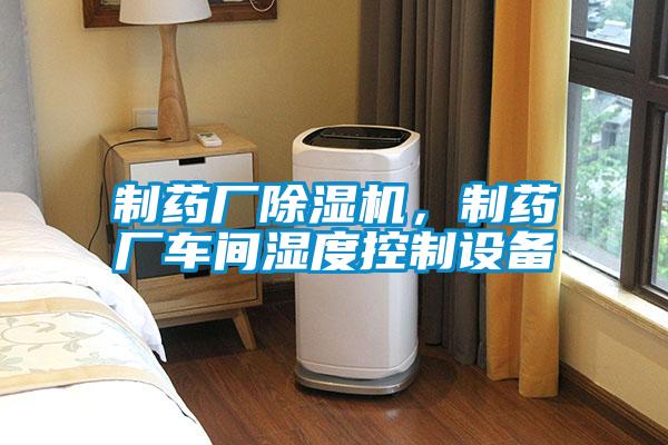制药厂91抖音免费看片，制药厂车间湿度控制设备