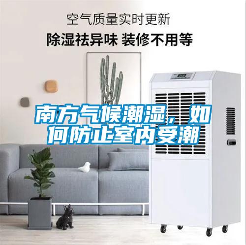 南方气候潮湿，如何防止室内受潮