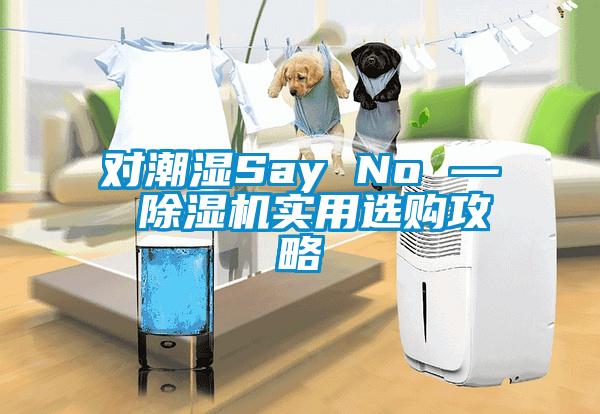 对潮湿Say No — 91抖音免费看片实用选购攻略