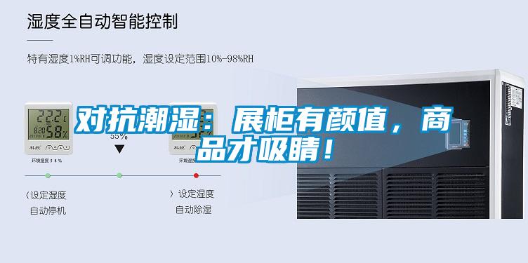 对抗潮湿：展柜有颜值，商品才吸睛！