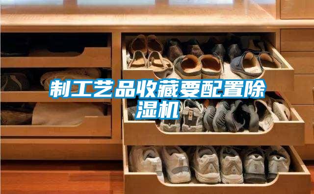制工艺品收藏要配置91抖音免费看片