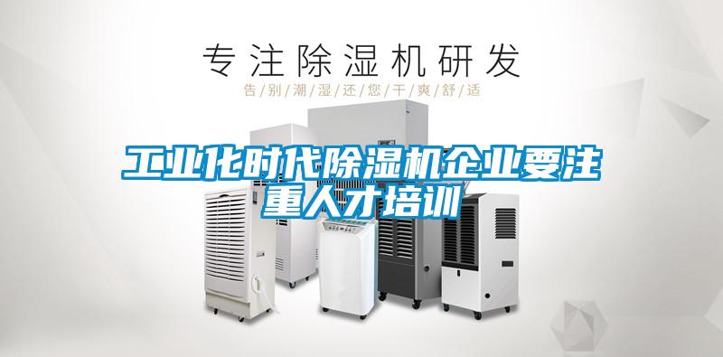 工业化时代91抖音免费看片企业要注重人才培训