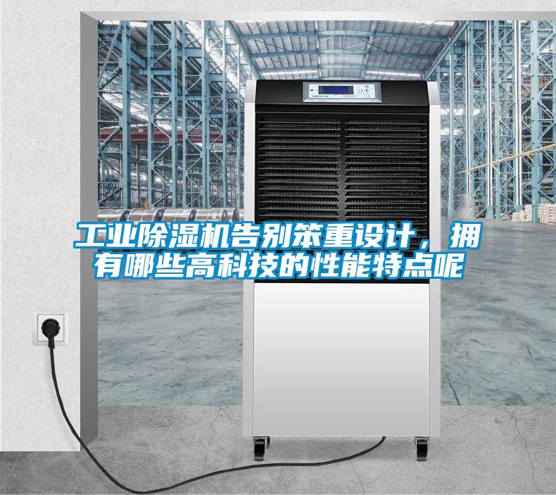 工业91抖音免费看片告别笨重设计，拥有哪些高科技的性能特点呢