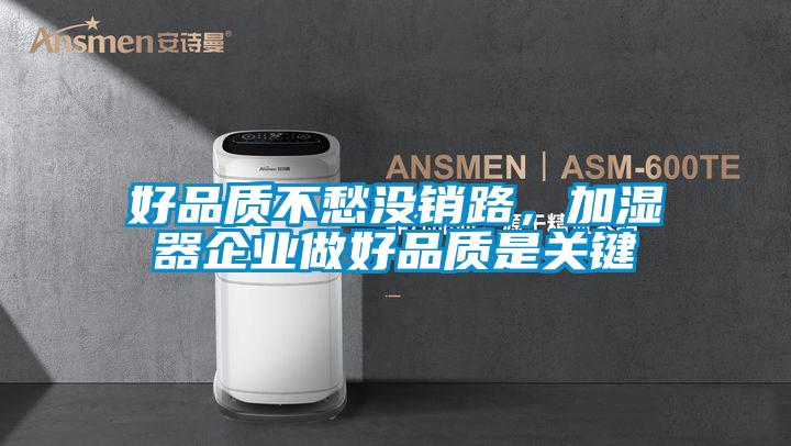 好品质不愁没销路，加湿器企业做好品质是关键