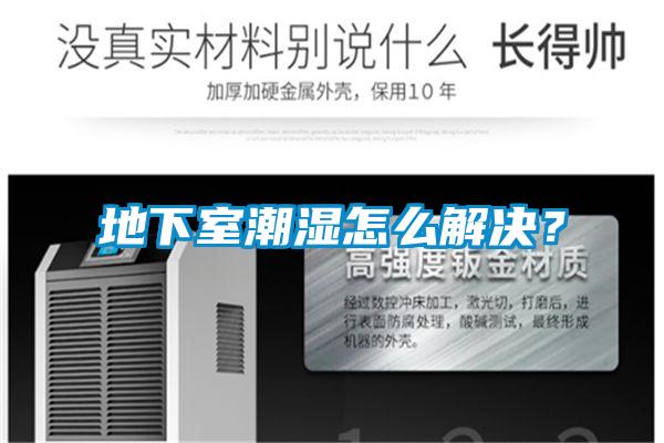 地下室潮湿怎么解决？