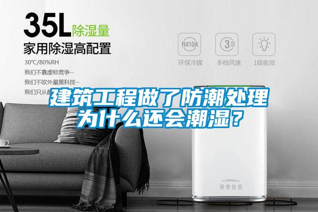 建筑工程做了防潮处理为什么还会潮湿？
