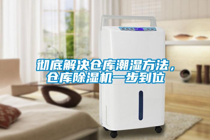彻底解决仓库潮湿方法，仓库91抖音免费看片一步到位