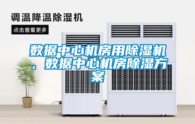 数据中心机房用91抖音免费看片，数据中心机房除湿方案