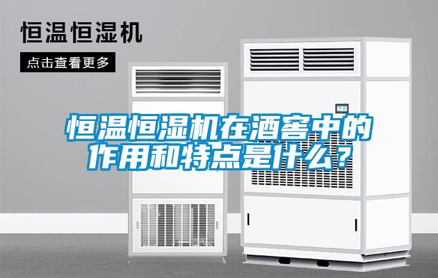 恒温恒湿机在酒窖中的作用和特点是什么？