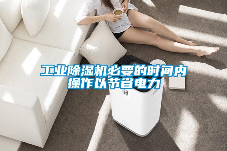 工业91抖音免费看片必要的时间内操作以节省电力