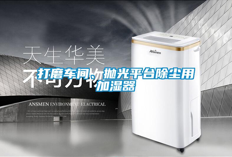打磨车间、抛光平台除尘用加湿器
