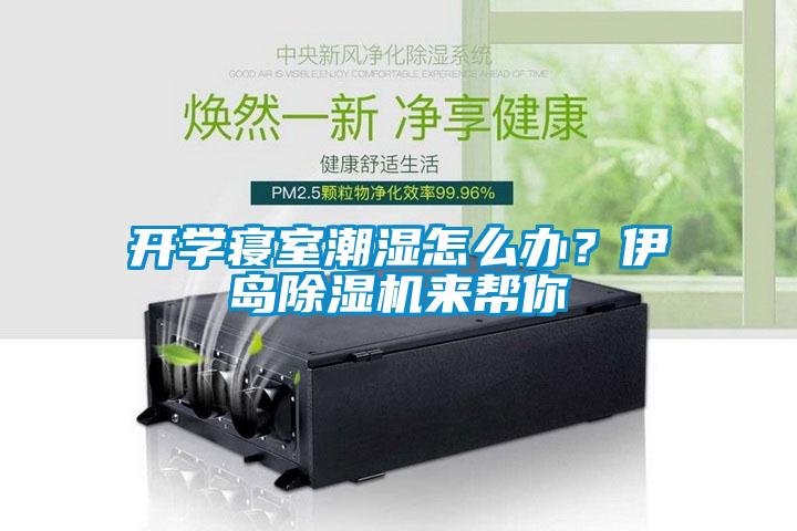 开学寝室潮湿怎么办？伊岛91抖音免费看片来帮你