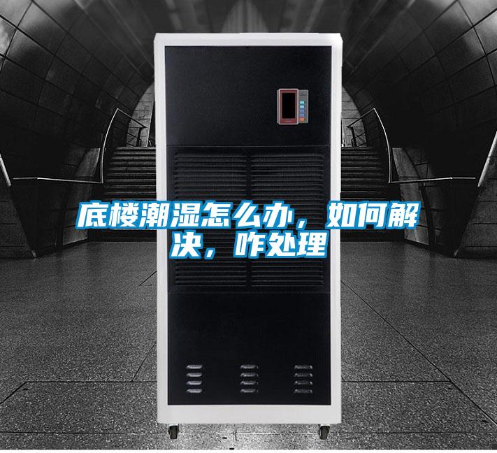 底楼潮湿怎么办，如何解决，咋处理