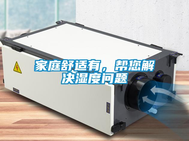 家庭舒适有，帮您解决湿度问题