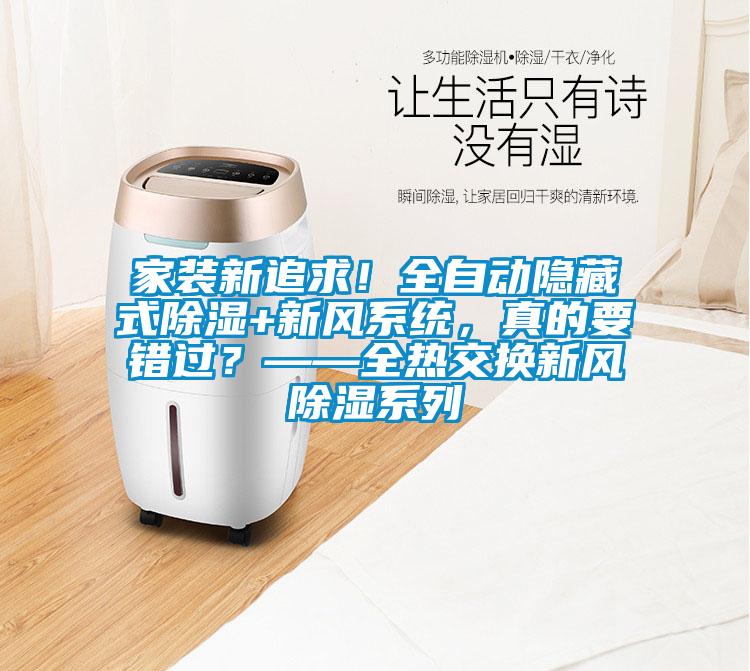 家装新追求！全自动隐藏式除湿+新风系统，真的要错过？——全热交换新风除湿系列