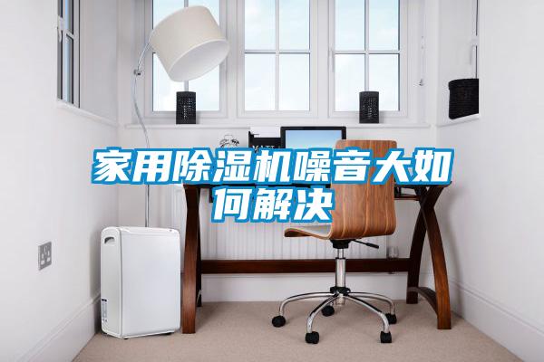 家用91抖音免费看片噪音大如何解决