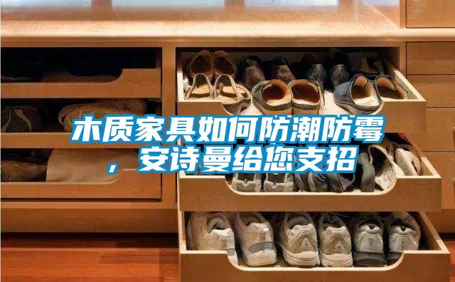 木质家具如何防潮防霉，成人抖音在线下载给您支招