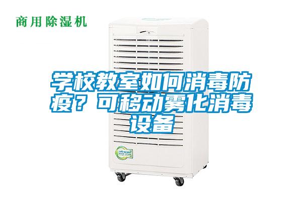 学校教室如何消毒防疫？可移动雾化消毒设备