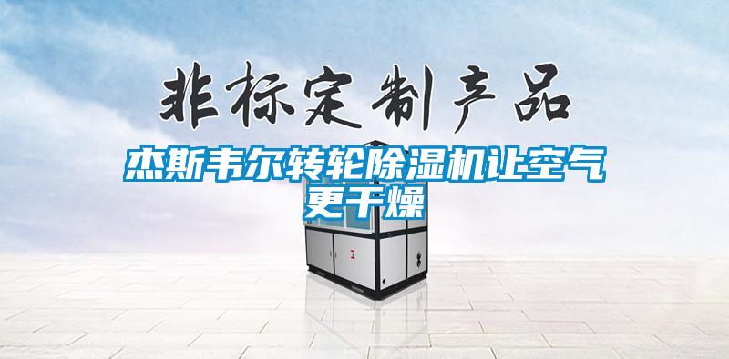 杰斯韦尔转轮91抖音免费看片让空气更干燥