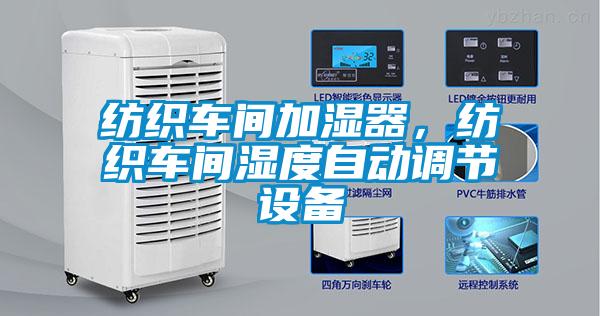 纺织车间加湿器，纺织车间湿度自动调节设备