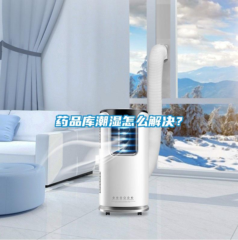 药品库潮湿怎么解决？