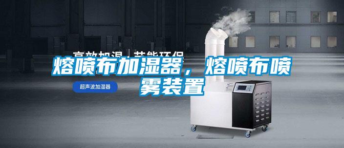 熔喷布加湿器，熔喷布喷雾装置
