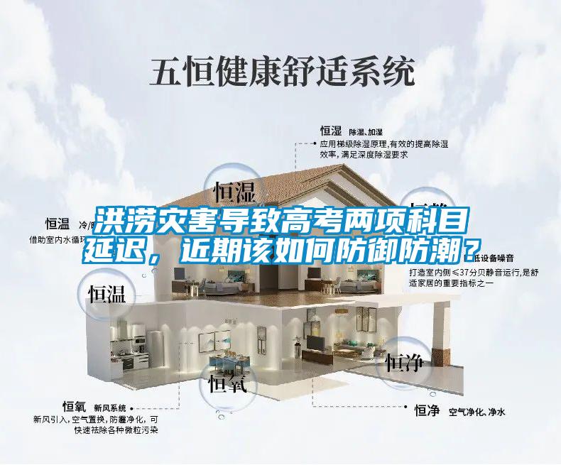 洪涝灾害导致高考两项科目延迟，近期该如何防御防潮？