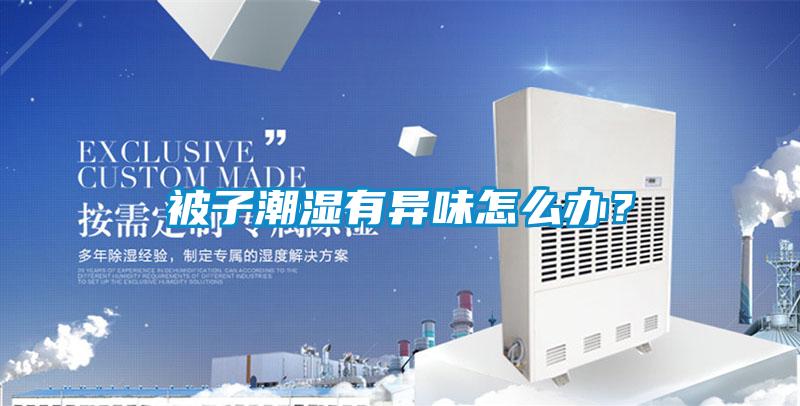 被子潮湿有异味怎么办？