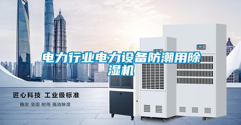电力行业电力设备防潮用91抖音免费看片
