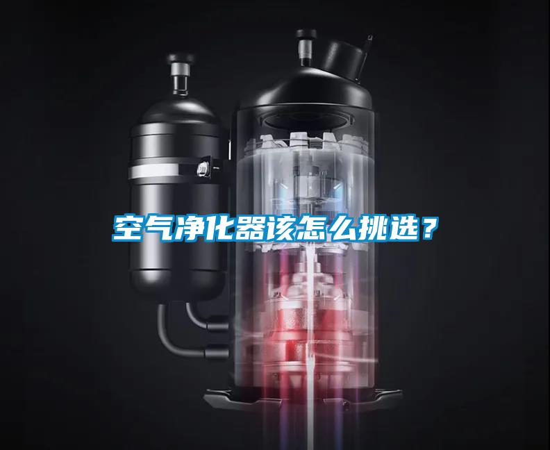 空气净化器该怎么挑选？