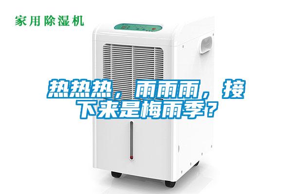 热热热，雨雨雨，接下来是梅雨季？