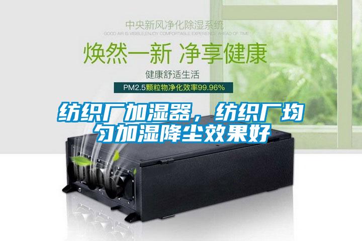 纺织厂加湿器，纺织厂均匀加湿降尘效果好