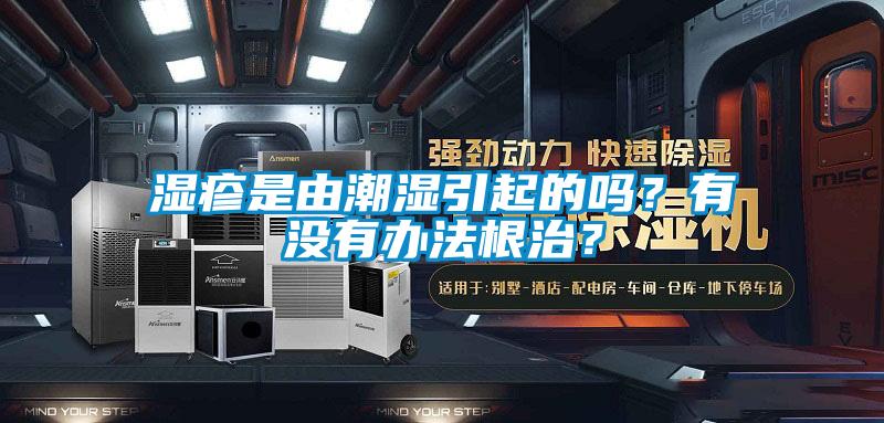 湿疹是由潮湿引起的吗？有没有办法根治？