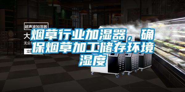 烟草行业加湿器，确保烟草加工储存环境湿度
