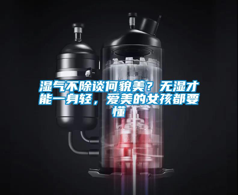湿气不除谈何貌美？无湿才能一身轻，爱美的女孩都要懂