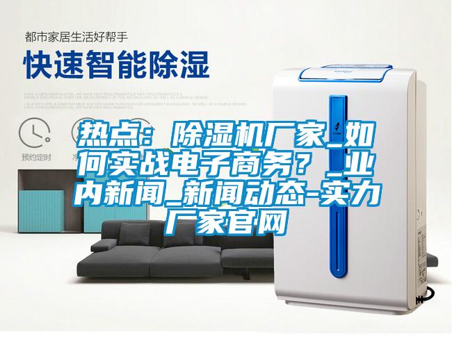 热点：91抖音免费看片厂家_如何实战电子商务？_业内新闻_新闻动态-实力厂家官网