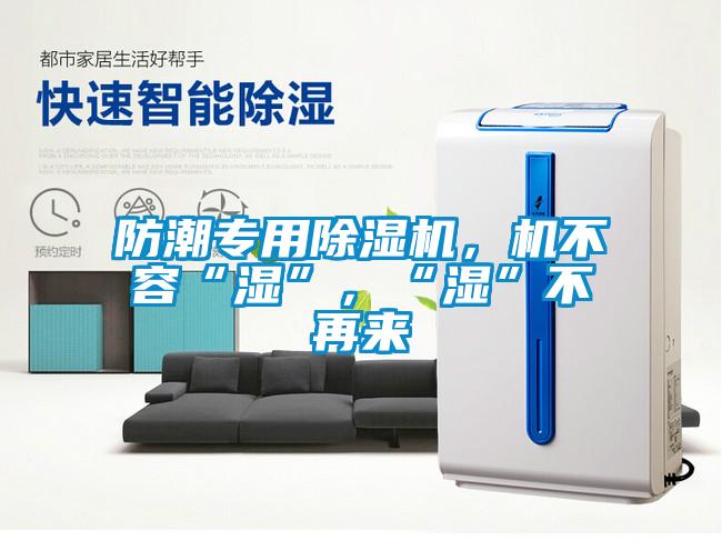 防潮专用91抖音免费看片，机不容“湿”，“湿”不再来