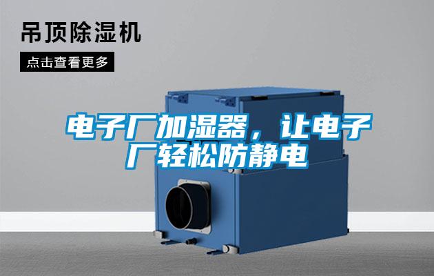 电子厂加湿器，让电子厂轻松防静电